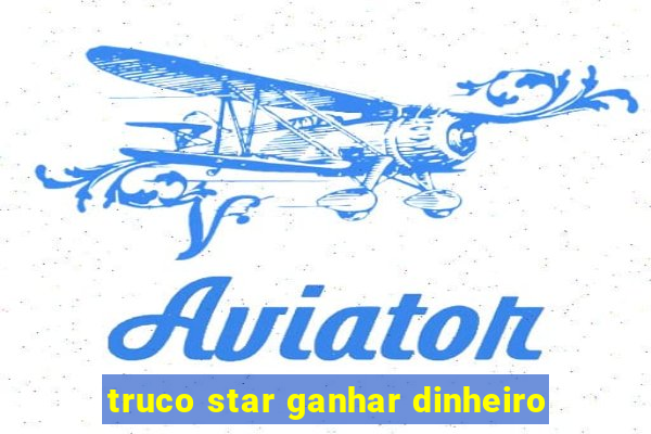 truco star ganhar dinheiro